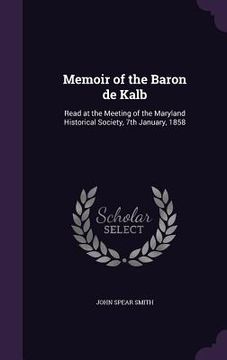portada Memoir of the Baron de Kalb: Read at the Meeting of the Maryland Historical Society, 7th January, 1858 (en Inglés)