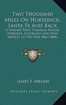 portada two thousand miles on horseback, santa fe and back: a summer tour through kansas, nebraska, colorado, and new mexico, in the year 1866 (1868) (en Inglés)