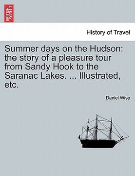 portada summer days on the hudson: the story of a pleasure tour from sandy hook to the saranac lakes. ... illustrated, etc. (in English)