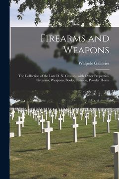 portada Firearms and Weapons: the Collection of the Late D. N. Crouse...with Other Properties, Firearms, Weapons, Books, Cannon, Powder Horns (en Inglés)