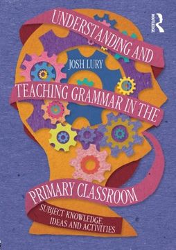 portada Understanding and Teaching Grammar in the Primary Classroom: Subject Knowledge, Ideas and Activities (en Inglés)