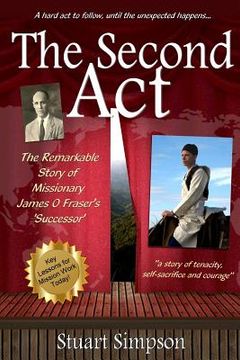 portada The Second Act: The Remarkable Story of James O. Fraser's 'Successor' & Key Lessons for Mission Work Today (en Inglés)