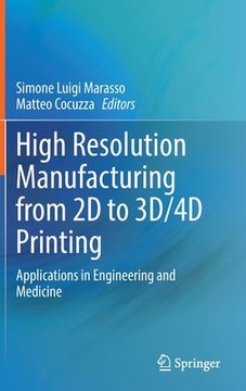 portada High Resolution Manufacturing from 2D to 3d/4D Printing: Applications in Engineering and Medicine (en Inglés)
