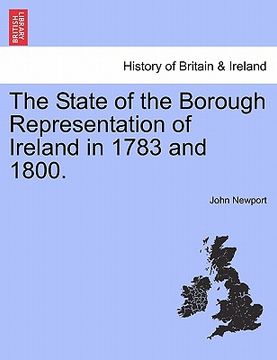 portada the state of the borough representation of ireland in 1783 and 1800. (en Inglés)