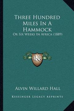 portada three hundred miles in a hammock: or six weeks in africa (1889) (en Inglés)