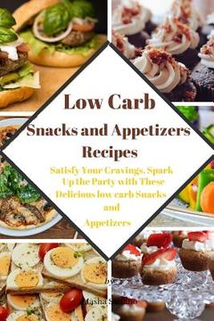 portada Low Carb Snacks and Appetizers Recipes: Satisfy Your Cravings, Spark Up the Party with These Delicious low carb Snacks and Appetizers