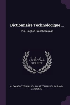 portada Dictionnaire Technologique ...: Ptie. English-French-German (en Inglés)