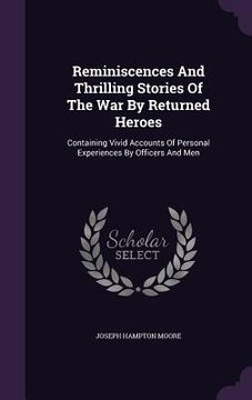 portada Reminiscences And Thrilling Stories Of The War By Returned Heroes: Containing Vivid Accounts Of Personal Experiences By Officers And Men (en Inglés)