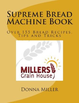 portada Supreme Bread Machine Book: Over155 Bread Recipes, Tips and Tricks: Volume 1