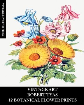 portada Vintage Art: Robert Tyas: 12 Botanical Prints: Flora Ephemera for Framing, Collage and Mixed Media (en Inglés)