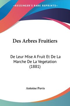 portada Des Arbres Fruitiers: De Leur Mise A Fruit Et De La Marche De La Vegetation (1881) (en Francés)