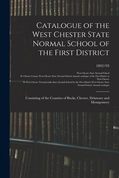 portada Catalogue of the West Chester State Normal School of the First District: Consisting of the Counties of Bucks, Chester, Delaware and Montgomery; 1892/9 (en Inglés)