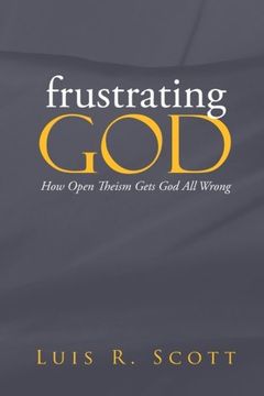 portada Frustrating GOD: How Open Theism Gets God All Wrong