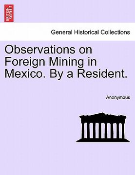 portada observations on foreign mining in mexico. by a resident. (in English)