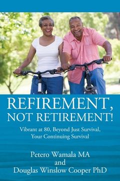 portada Refirement, Not Retirement! Vibrant at 80, Beyond Just Survival, Your Continuing Survival (en Inglés)
