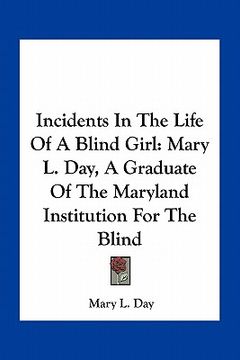 portada incidents in the life of a blind girl: mary l. day, a graduate of the maryland institution for the blind (en Inglés)