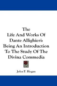 portada the life and works of dante allighieri: being an introduction to the study of the divina commedia (en Inglés)