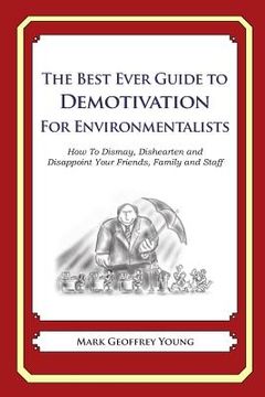 portada The Best Ever Guide to Demotivation for Environmentalists: How To Dismay, Dishearten and Disappoint Your Friends, Family and Staff (en Inglés)