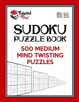 portada Twisted Mind Sudoku Puzzle Book, 500 Medium Mind Twisting Puzzles: With Only One Level of Difficulty So No Wasted Puzzles (en Inglés)