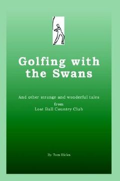 portada golfing with the swans: and other strange and wonderful tales from lost ball country club (en Inglés)