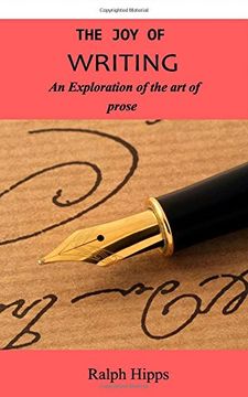 portada The Joy Of Writing: An Exploration of the Art of Writing in Prose