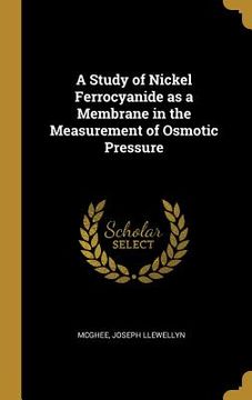 portada A Study of Nickel Ferrocyanide as a Membrane in the Measurement of Osmotic Pressure (in English)