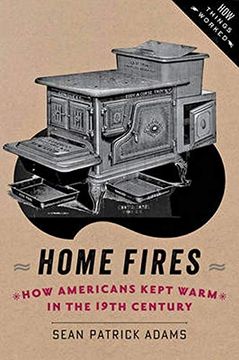 portada Home Fires: How Americans Kept Warm in the Nineteenth Century (en Inglés)