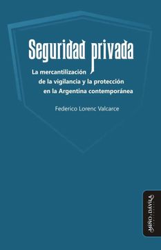 portada Seguridad Privada: La Mercantilización de la Vigilancia y la Protección en la Argentina Contemporánea (in Spanish)