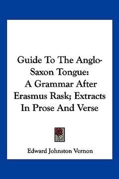 portada guide to the anglo-saxon tongue: a grammar after erasmus rask; extracts in prose and verse