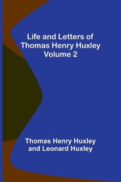 portada Life and Letters of Thomas Henry Huxley - Volume 2 (en Inglés)