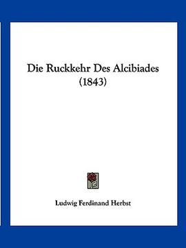 portada Die Ruckkehr Des Alcibiades (1843) (in German)