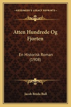 portada Atten Hundrede Og Fjorten: En Historisk Roman (1908) (en Danés)