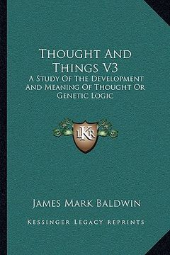 portada thought and things v3: a study of the development and meaning of thought or genetic logic (en Inglés)