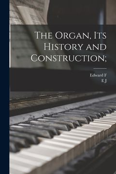 portada The Organ, its History and Construction; (en Inglés)