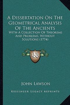 portada a dissertation on the geometrical analysis of the ancients: with a collection of theorems and problems, without solutions (1774) (en Inglés)