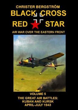 portada Black Cross red Star air war Over the Eastern Front: Volume 5 -- the Great air Battles: Kuban and Kursk April-July 1943 