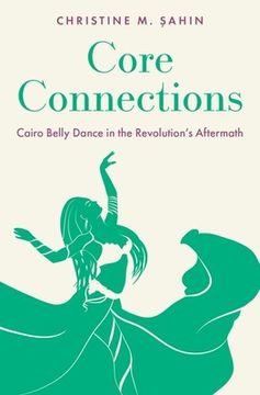 portada Core Connections: Cairo Belly Dance in the Revolution's Aftermath (in English)
