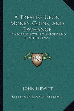 portada a treatise upon money, coins, and exchange: in regards both to theory and practice (1755) (in English)