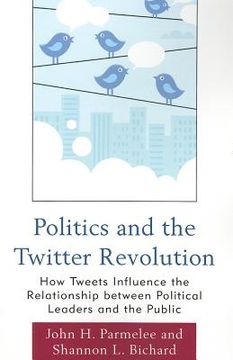 portada politics and the twitter revolution: how tweets influence the relationship between political leaders and the public (en Inglés)