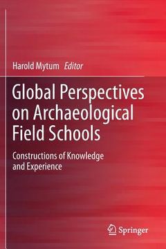portada global perspectives on archaeological field schools: constructions of knowledge and experience (en Inglés)