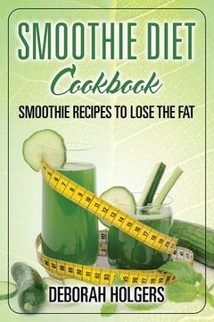 portada Smoothie Diet Cookbook: Smoothie Recipes to Lose the Fat (en Inglés)