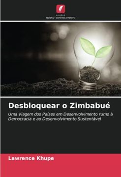 portada Desbloquear o Zimbabué: Uma Viagem dos Países em Desenvolvimento Rumo à Democracia e ao Desenvolvimento Sustentável