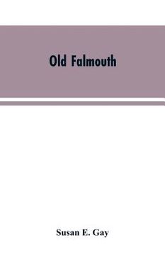 portada Old Falmouth: The Story of the Town From the Days of the Killigrews to the Earliest Part of the 19th Century (en Inglés)