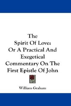 portada the spirit of love: or a practical and exegetical commentary on the first epistle of john (en Inglés)