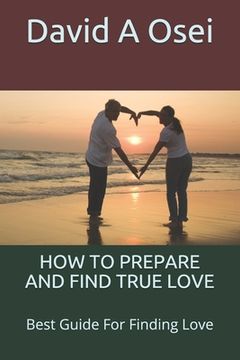 portada How to Prepare and Find True Love: Best Guide For Finding Love (in English)