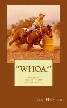 portada "whoa!": Training The Well-Schooled Horse and Rider: Training The Well-Schooled Horse and Rider (en Inglés)