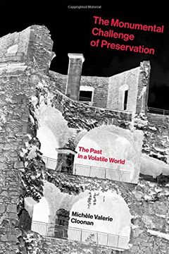 portada The Monumental Challenge of Preservation: The Past in a Volatile World (The mit Press) (en Inglés)