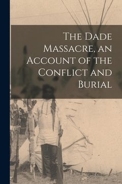 portada The Dade Massacre, an Account of the Conflict and Burial (en Inglés)