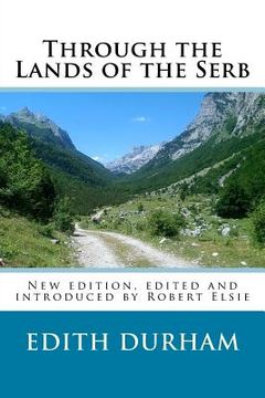 portada Through the Lands of the Serb: New edition, edited and introduced by Robert Elsie (en Inglés)