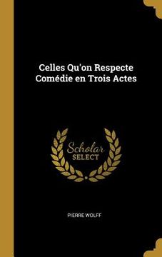 portada Celles Qu'on Respecte Comédie en Trois Actes (in French)